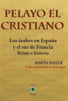 Pelayo el cristiano. Los árabes en España y el sur de Francia